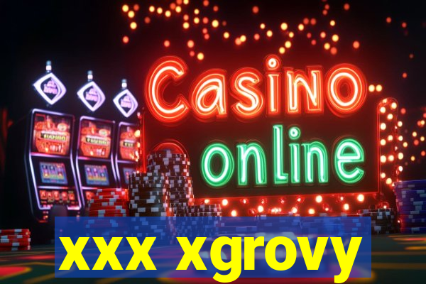 xxx xgrovy